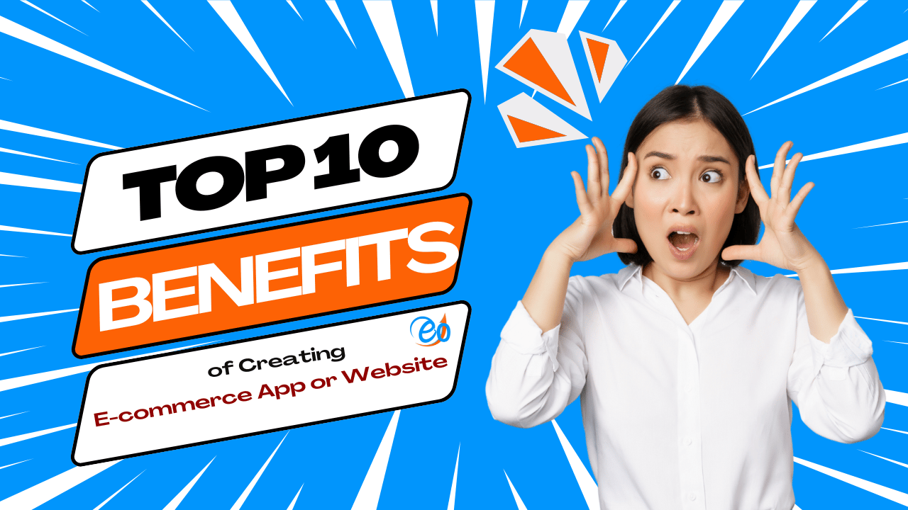 Top 10 benefits of creating E-commerce app or website